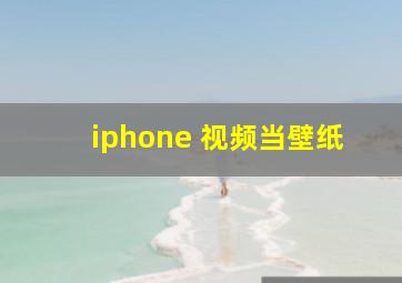 iphone 视频当壁纸